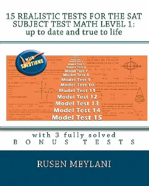 15 Realistic Tests for the SAT Subject Test Math Level 1: Up to date and true to life: with 3 fully solved bonus tests by Rusen Meylani