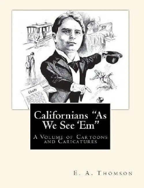 Californians "As We See 'Em": A Volume of Cartoons and Caricatures by Joe Henry Mitchell