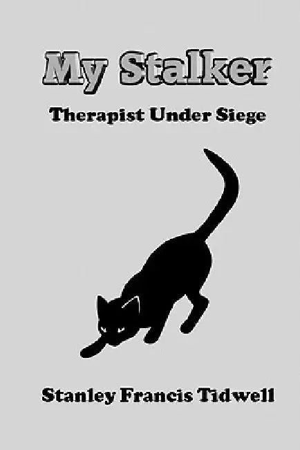 My Stalker: Therapist Under Siege by Stanley Francis Tidwell