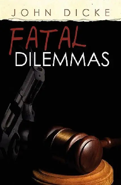 Fatal Dilemmas by John Dicke