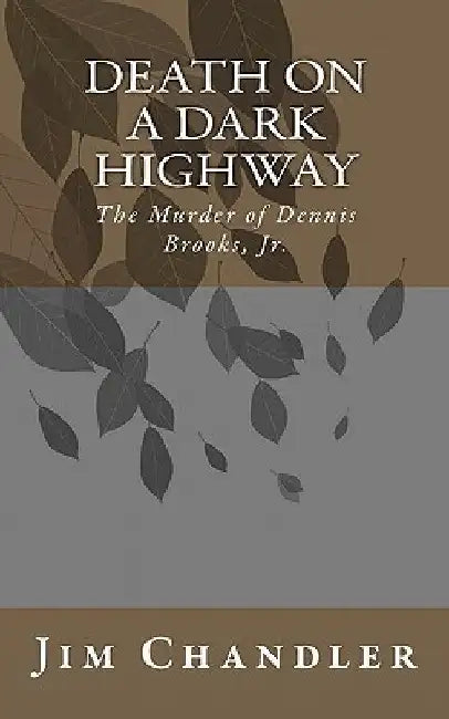 Death on a Dark Highway: The Murder of Dennis Brooks, Jr. by Jim Chandler