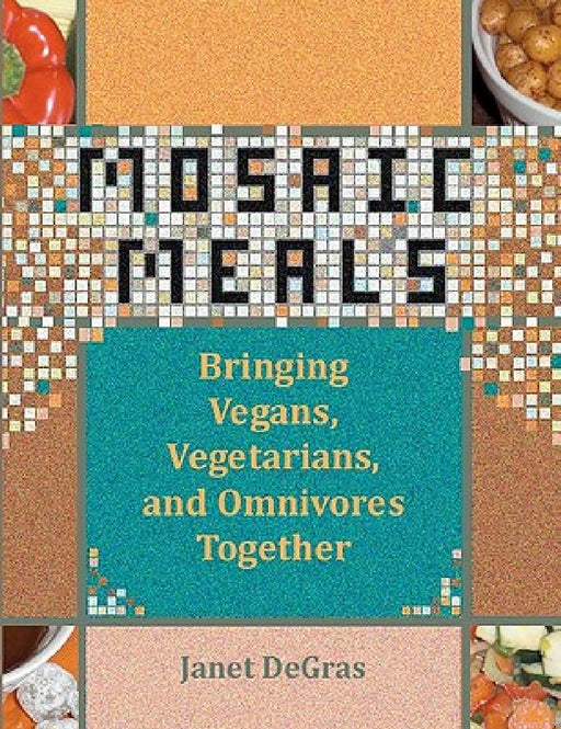Mosaic Meals: Bringing Vegans, Vegetarians, and Omnivores Together by Elizabeth Northart
