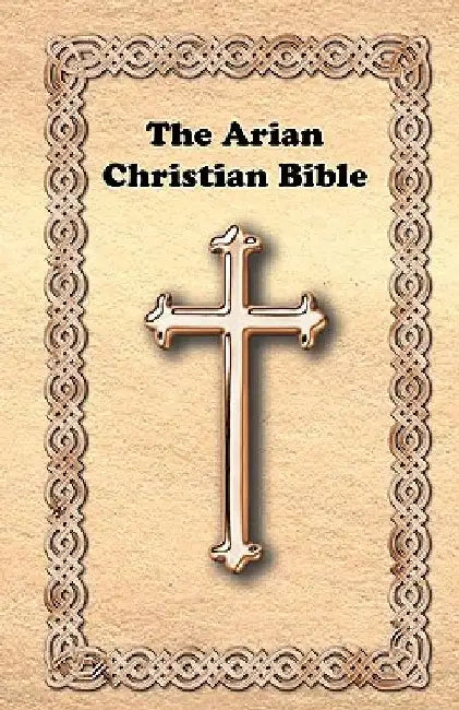 The Arian Christian Bible by Institute for Metaphysical Studies