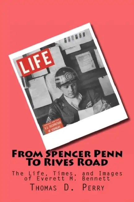 From Spencer-Penn to Rives Road: The Life, Times, and Images of Everett M. Bennett by Thomas D. Perry