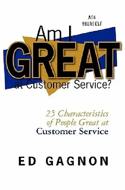 Am I Great at Customer Service?: 25 Characteristics of People Great at Customer Service by Ed Gagnon