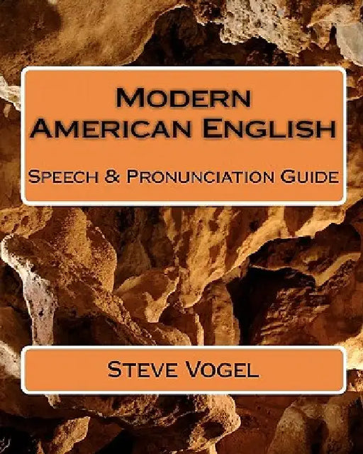 Modern American English: Speech & Pronunciation Guide by Steve Vogel
