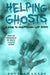 Helping Ghosts: A Guide to Understanding Lost Spirits from Angels & Ghosts by Louis Charles