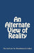 An Alternate View of Reality by The Institute for Metaphysical Studies