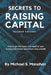 Secrets to Raising Capital: How to get the money you need for your business the fastest and easiest way possible by Michael S. Manahan