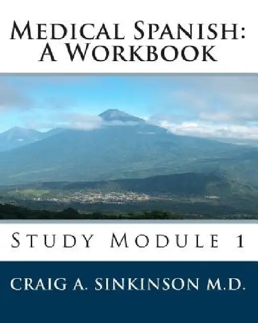 Medical Spanish: A Workbook: Study Module 1 by Craig A. Sinkinson M. D.