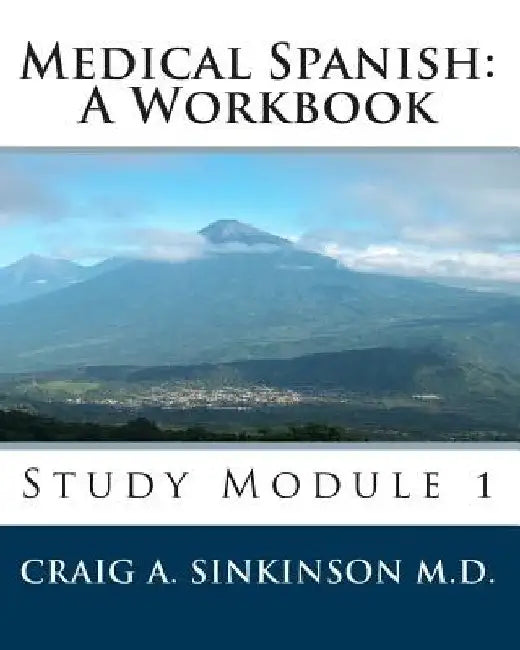 Medical Spanish: A Workbook: Study Module 1 by Craig A. Sinkinson M. D.