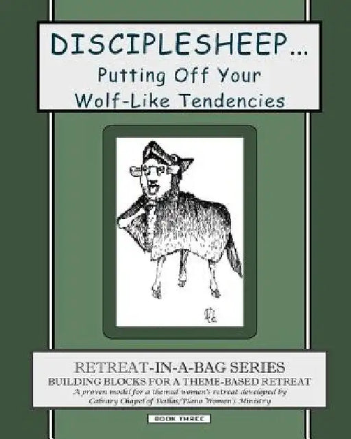 Retreat-In-A-Bag Series (Book 3): Disciplesheep ... Putting Off Your Wolf-Like Tendencies by Calvary Chapel of Dallas/Plano Women's