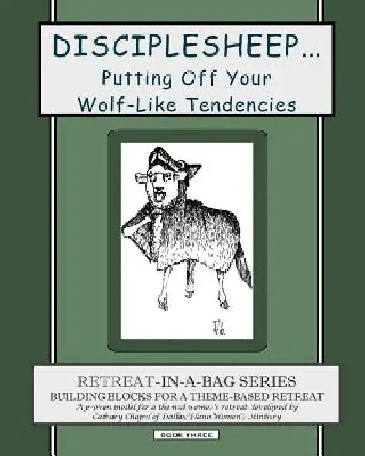 Retreat-In-A-Bag Series (Book 3): Disciplesheep ... Putting Off Your Wolf-Like Tendencies by Calvary Chapel of Dallas/Plano Women's