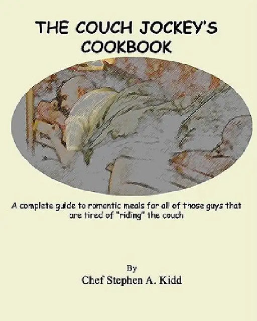 The Couch Jockey's Cookbook: A complete guide to romantic meals for all of those guys that are tired of "riding" the couch by Stephen a. Kidd