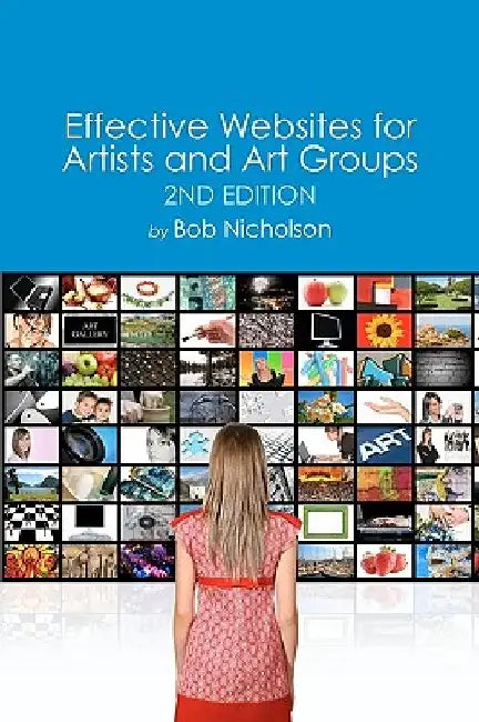 Effective Websites for Artists and Art Groups: Second Edition by Bob Nicholson