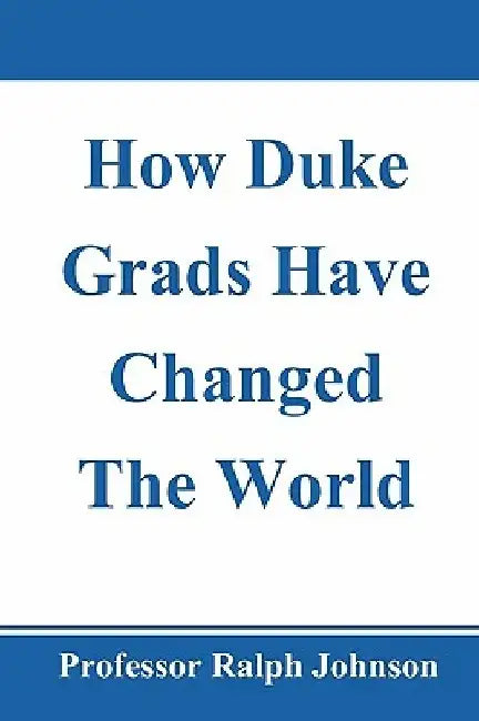 How Duke Grads Have Changed The World by Professor Ralph Johnson