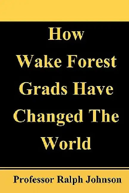 How Wake Forest Grads Have Changed The World by Professor Ralph Johnson