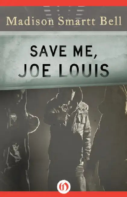 Save Me, Joe Louis by Madison Smartt Bell