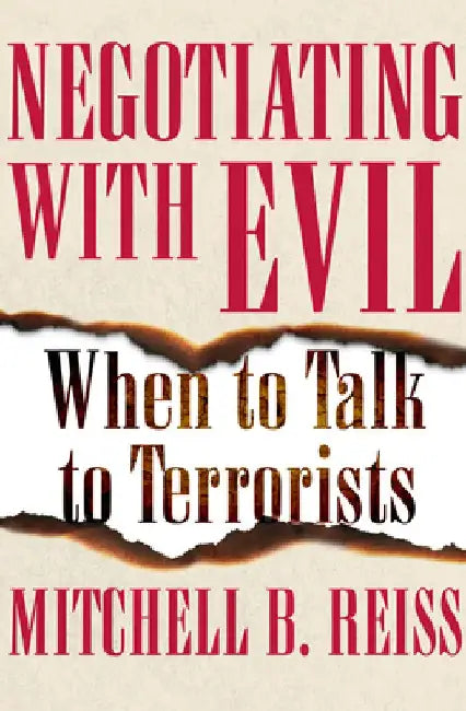 Negotiating with Evil: When to Talk to Terrorists by Mitchell B. Reiss