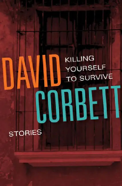 Killing Yourself to Survive: Stories by David Corbett