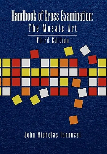Handbook of Cross Examination: The Mosaic Art by John Nicholas Iannuzzi