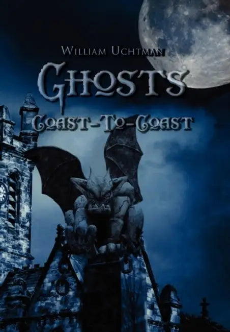 Ghosts Coast-To-Coast by William Uchtman