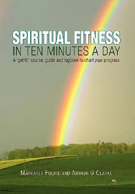Spiritual Fitness in Ten Minutes a Day by Margaret (&Thomas) Fourie, Arthur G. Clarke
