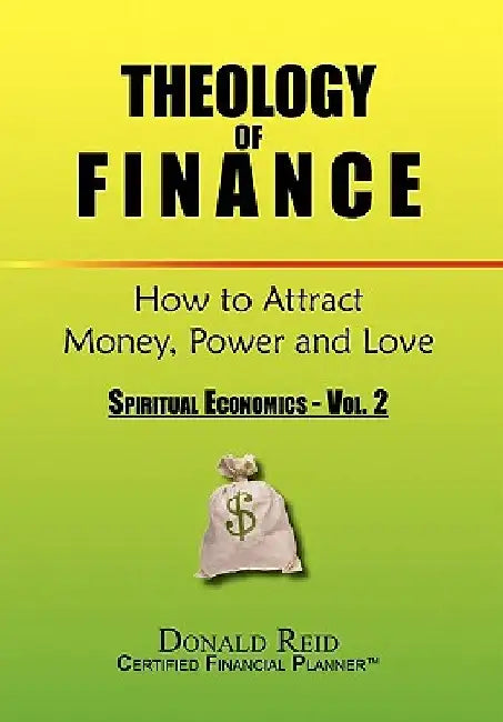 Theology of Finance: How to Attract Money, Power and Love by Donald Reid