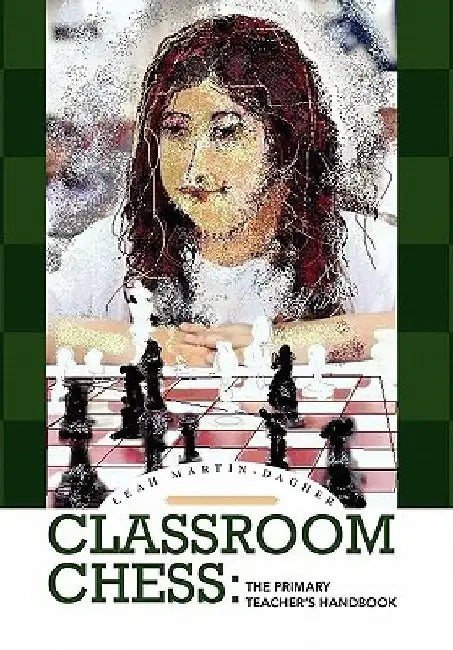Classroom Chess: The Primary Teacher's Handbook by Leah Martin-Dagher