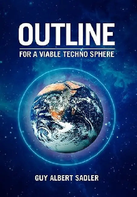 Outline For A Viable Techno Sphere by Guy Albert Sadler