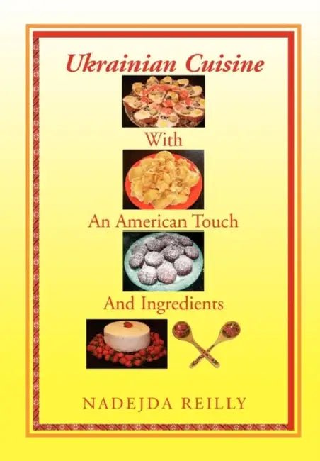 Ukrainian Cuisine with an American Touch and Ingredients by Nadejda Reilly