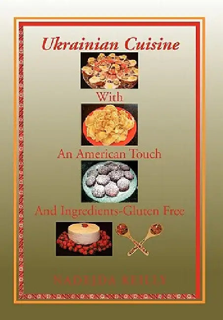 Ukrainian Cuisine with an American Touch and Ingredients-Gluten Free by Nadejda Reilly