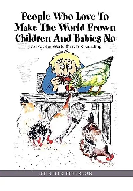 People Who Love to Make the World Frown Children and Babies No by Jennifer Peterson