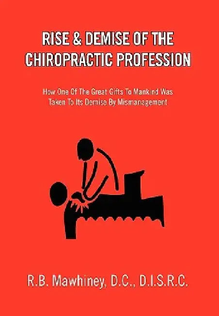 Rise & Demise of the Chiropractic Profession by R. B. D. C. D. I. S. R. C. Mawhiney