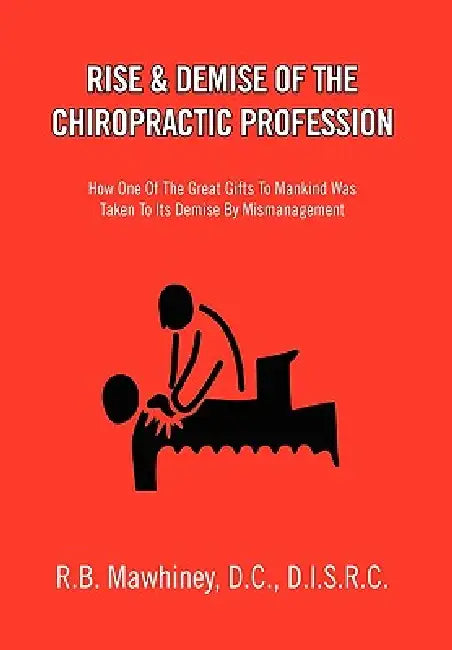 Rise & Demise of the Chiropractic Profession by R. B. D. C. D. I. S. R. C. Mawhiney