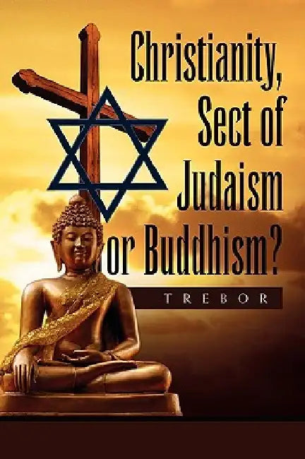 Christianity, Sect of Judaism or Buddhism? by Trebor