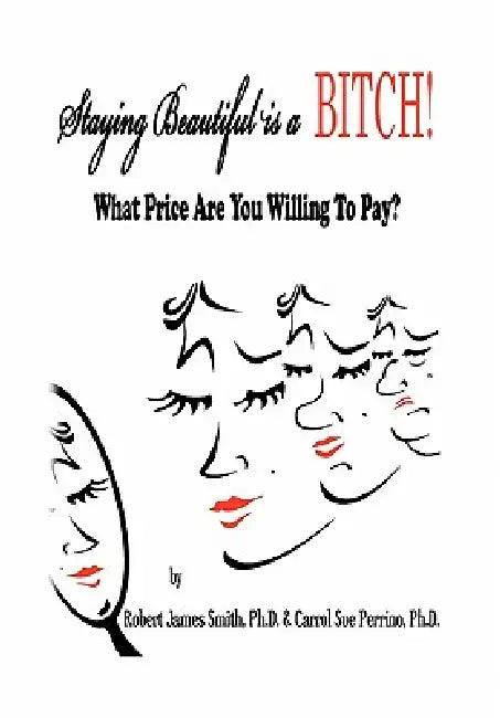 Staying Beautiful is a BITCH! by Robert James Smith P. H. D., Carrol Sue Perrino P. H. D.