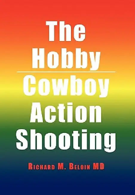 The Hobby/Cowboy Action Shooting by Richard M. Beloin