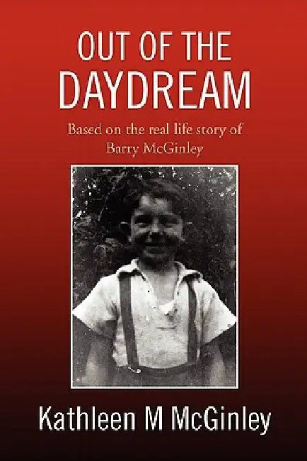Out of the Daydream: Based on the Autobiography of Barry McGinley Jones by Kathleen M. McGinley