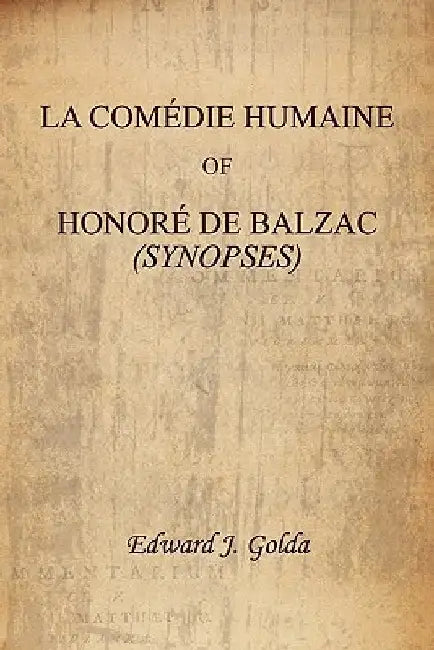 La Comedie Humaine of Honore de Balzac (Synopses) by Edward J. Golda