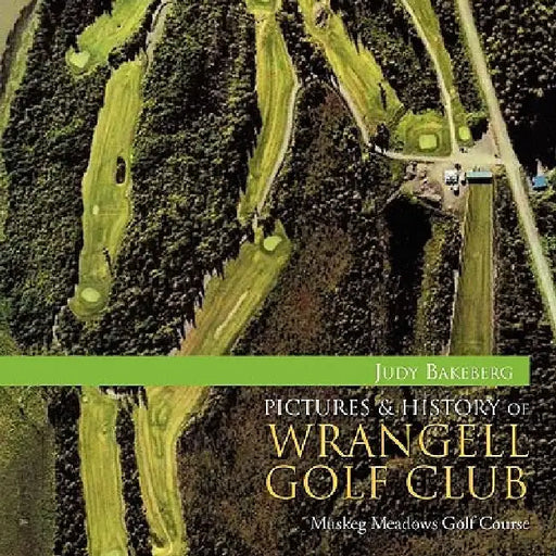 Pictures & History of Wrangell Golf Club by Judy Bakeberg