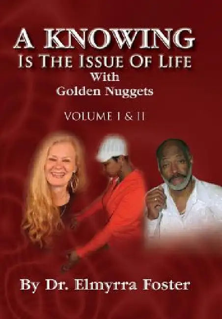 A KNOWING Is The Issue Of Life: With Golden Nuggets by Elmyrra Foster