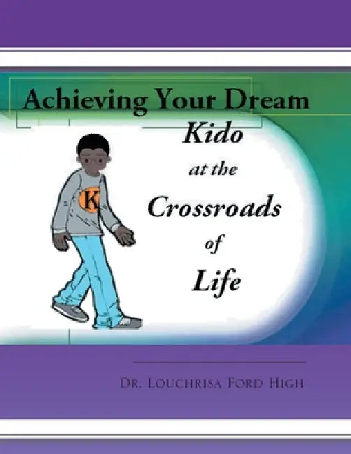 Kido at the Crossroads of Life: Achieving Your Dreams by Louchrisa Ford High