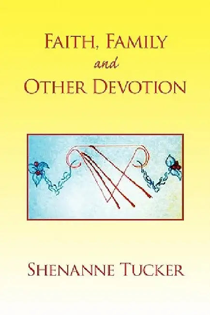 Faith, Family and Other Devotion by Shenanne Tucker