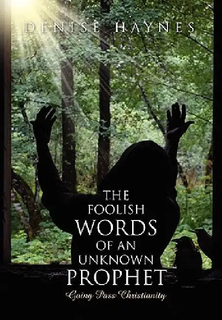 The Foolish Words Of An Unknown Prophet by Denise Haynes