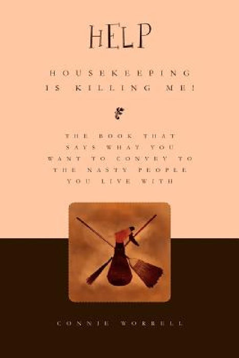 Help - Housekeeping is Killing Me! by Connie Worrell