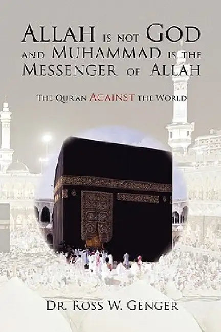 Allah is not God and Muhammad is the Messenger of Allah by Ross W. Genger