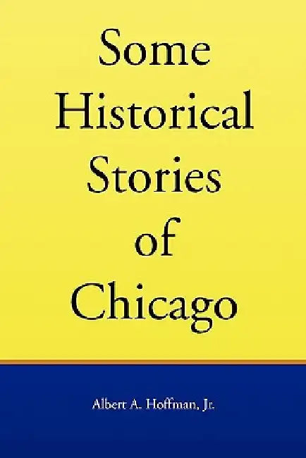 Some Historical Stories of Chicago by Albert A., Jr. Hoffman