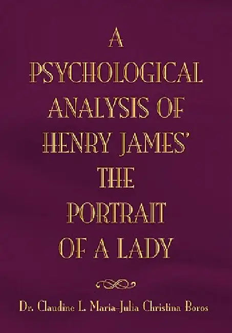 The Psychological Analysis of Henry James in The Portrait of A Lady by Dr Claudine L. Maria Julia Boros