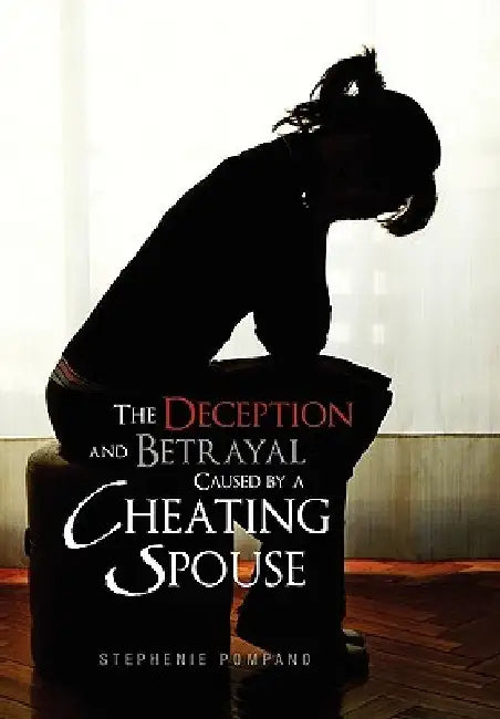 The Deception and Betrayal Caused by a Cheating Spouse by Stephenie Pompano